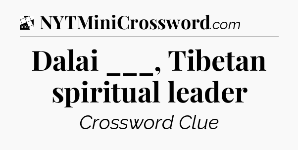 Dalai ___, Tibetan spiritual leader - Daily Themed Classic Crossword