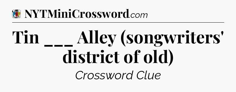 Tin ___ Alley (songwriters' district of old) Crossword Clue
