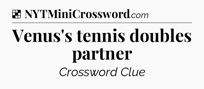 Solution: Venus's tennis doubles partner - NYT Crossword
