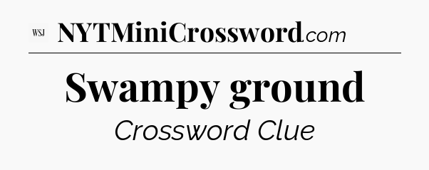 Swampy ground - WSJ Crossword