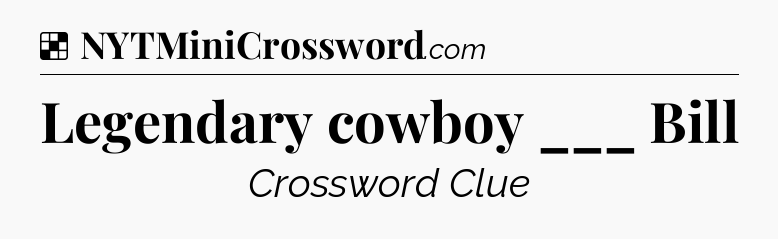 Solution: Legendary cowboy ___ Bill - NYT Crossword
