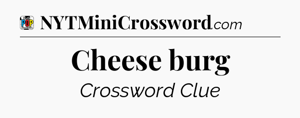 Cheese burg Crossword Clue