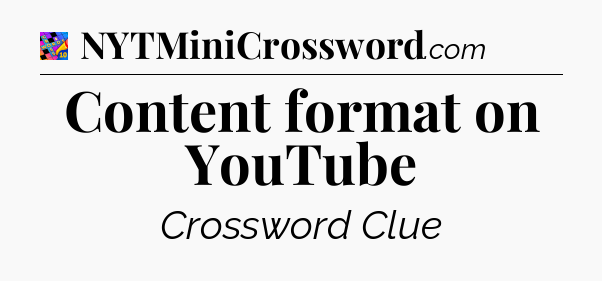 Content format on YouTube Crossword Clue
