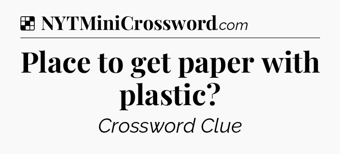 Solution: Place to get paper with plastic - NYT Crossword