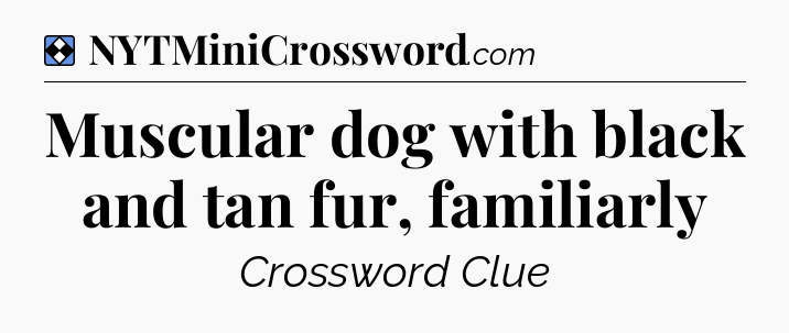 Solution: Muscular dog with black and tan fur, familiarly - NYT Mini Crossword