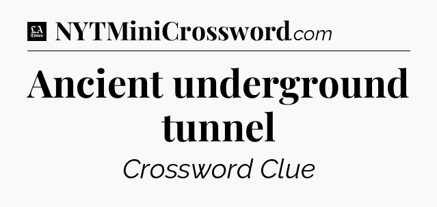 Ancient underground tunnel - LA Times Crossword