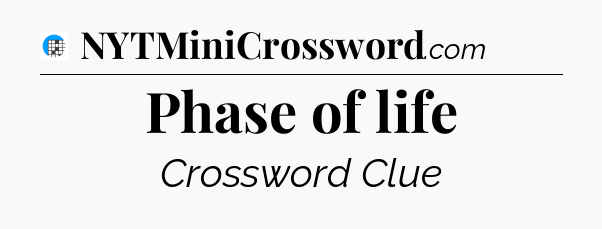 Phase of life Crossword Clue