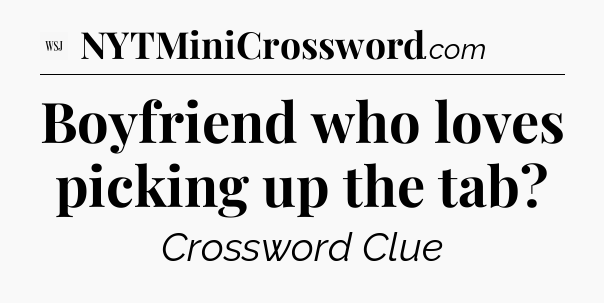 Boyfriend who loves picking up the tab - WSJ Crossword