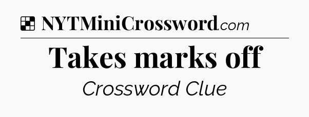 Solution: Takes marks off - NYT Crossword