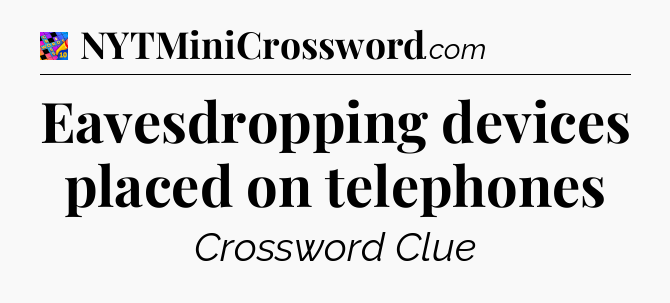 Eavesdropping devices placed on telephones Crossword Clue