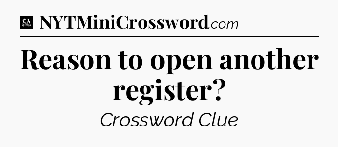 Reason to open another register - LA Times Crossword