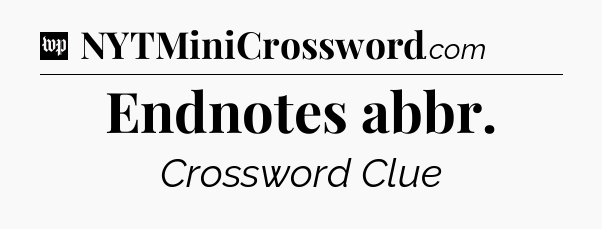 Endnotes abbr Crossword Clue