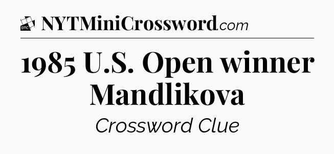 1985 U.S. Open winner Mandlikova - Daily Themed Classic Crossword