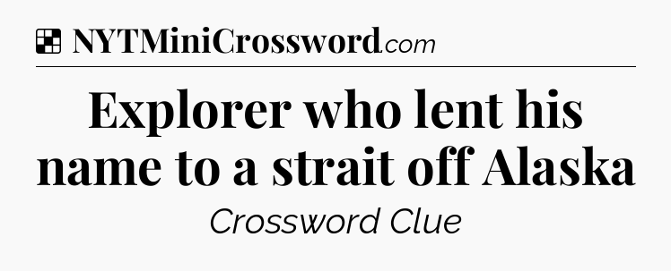 Solution: Explorer who lent his name to a strait off Alaska - NYT Crossword
