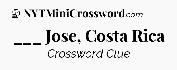 ___ Jose, Costa Rica - Daily Themed Classic Crossword