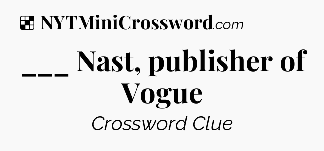 Solution: ___ Nast, publisher of Vogue - NYT Crossword