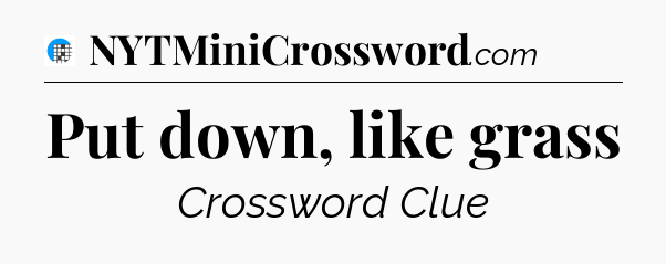 Put down, like grass Crossword Clue