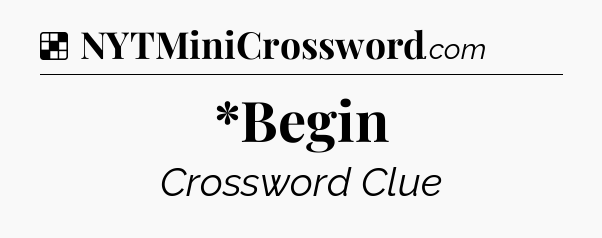 Solution: *Begin - NYT Crossword