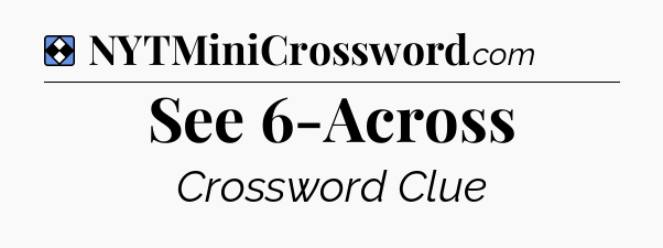 Solution: See 6-Across - NYT Mini Crossword