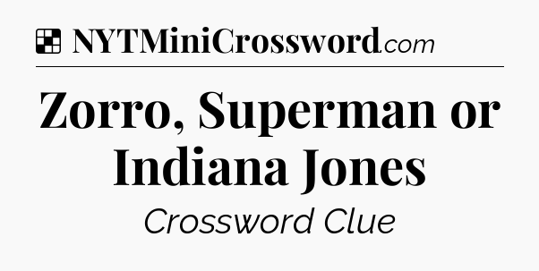 Solution: Zorro, Superman or Indiana Jones - NYT Crossword