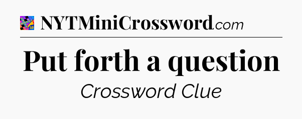 Put forth a question Crossword Clue