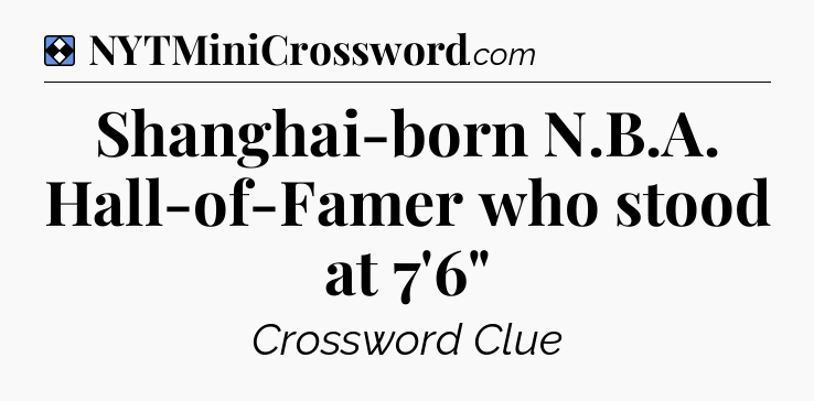 Solution: Shanghai-born N.B.A. Hall-of-Famer who stood at 7'6