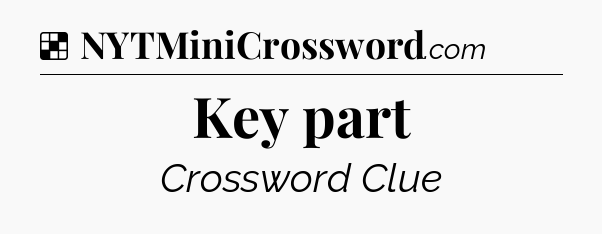 Solution: Key part - NYT Crossword