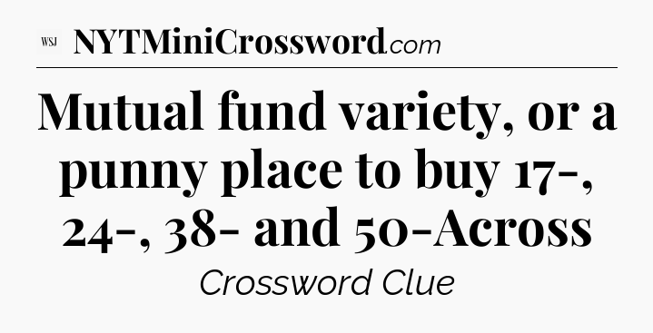 Mutual fund variety, or a punny place to buy 17-, 24-, 38- and 50-Across - WSJ Crossword