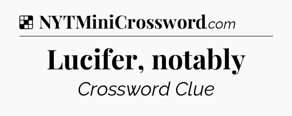 Solution: Lucifer, notably - NYT Crossword