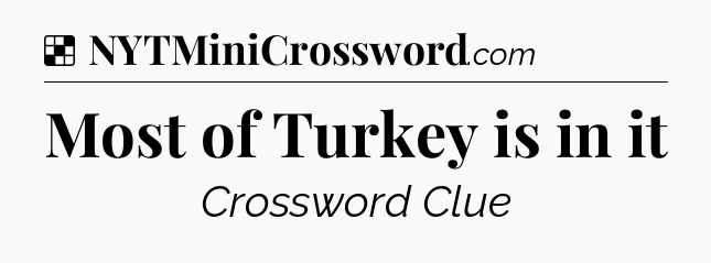 Solution: Most of Turkey is in it - NYT Crossword