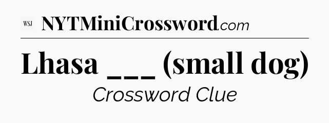 Lhasa ___ (small dog) - WSJ Crossword
