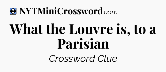 Solution: What the Louvre is, to a Parisian - NYT Mini Crossword