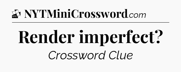 Render imperfect - Daily Themed Classic Crossword