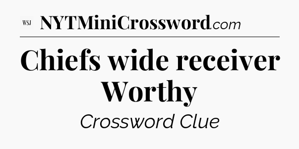 Chiefs wide receiver Worthy - WSJ Crossword