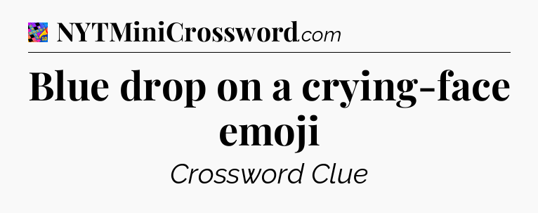 Blue drop on a crying-face emoji Crossword Clue