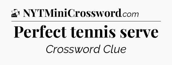 Perfect tennis serve - Daily Themed Classic Crossword