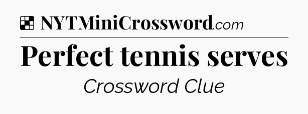 Solution: Perfect tennis serves - NYT Crossword