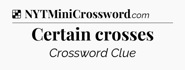Solution: Certain crosses - NYT Crossword