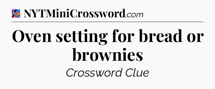 Oven setting for bread or brownies Crossword Clue
