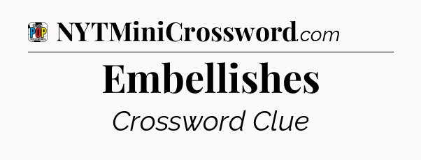 Embellishes Crossword Clue