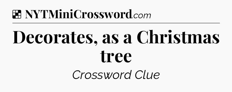 Solution: Decorates, as a Christmas tree - NYT Crossword