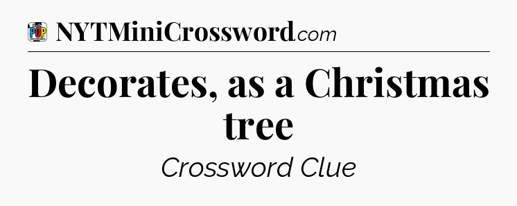 Decorates, as a Christmas tree Crossword Clue