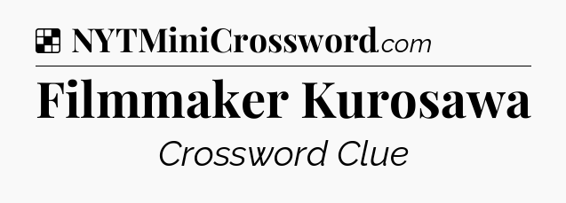 Solution: Filmmaker Kurosawa - NYT Crossword