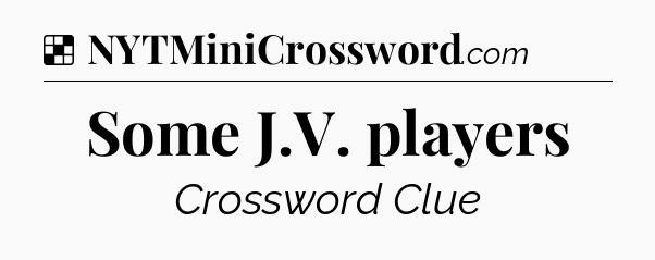Solution: Some J.V. players - NYT Crossword