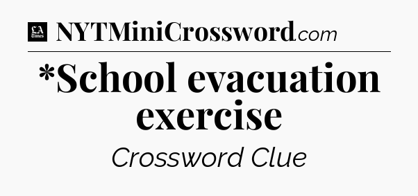 *School evacuation exercise - LA Times Crossword