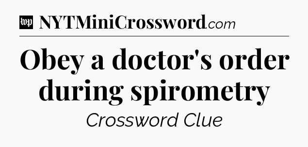 Obey a doctor's order during spirometry Crossword Clue