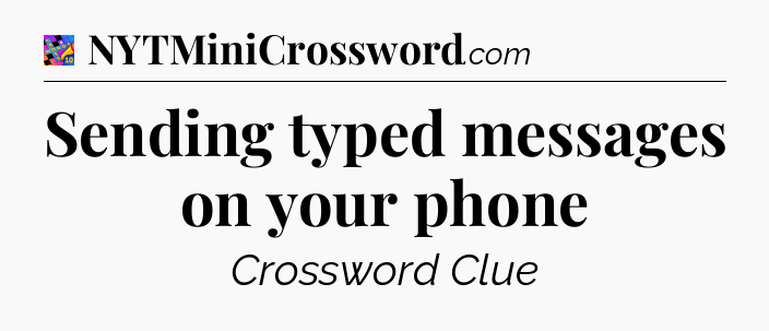 Sending typed messages on your phone Crossword Clue