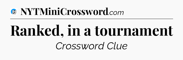 Ranked, in a tournament Crossword Clue