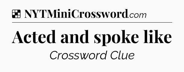 Solution: Acted and spoke like - NYT Crossword