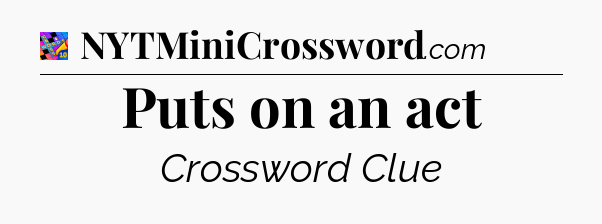 Puts on an act Crossword Clue